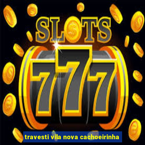 travesti vila nova cachoeirinha